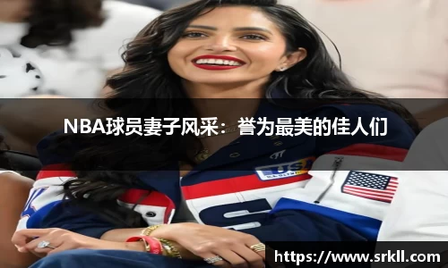NBA球员妻子风采：誉为最美的佳人们